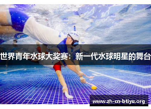 世界青年水球大奖赛：新一代水球明星的舞台