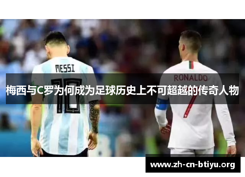 梅西与C罗为何成为足球历史上不可超越的传奇人物