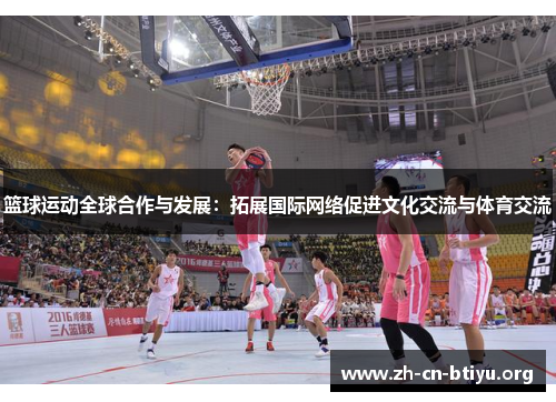 篮球运动全球合作与发展：拓展国际网络促进文化交流与体育交流