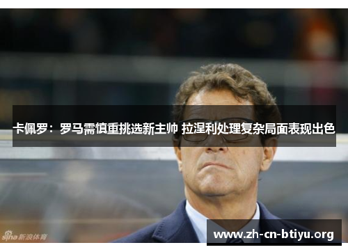 卡佩罗：罗马需慎重挑选新主帅 拉涅利处理复杂局面表现出色