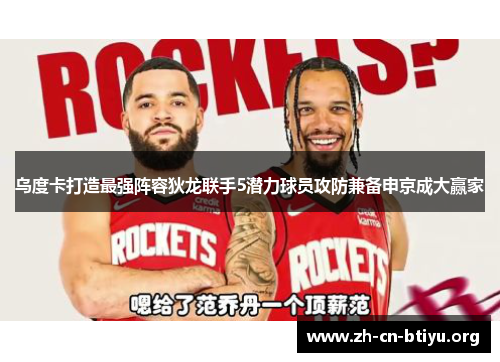 乌度卡打造最强阵容狄龙联手5潜力球员攻防兼备申京成大赢家
