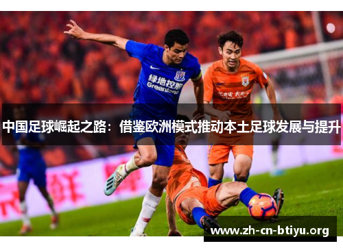 中国足球崛起之路：借鉴欧洲模式推动本土足球发展与提升