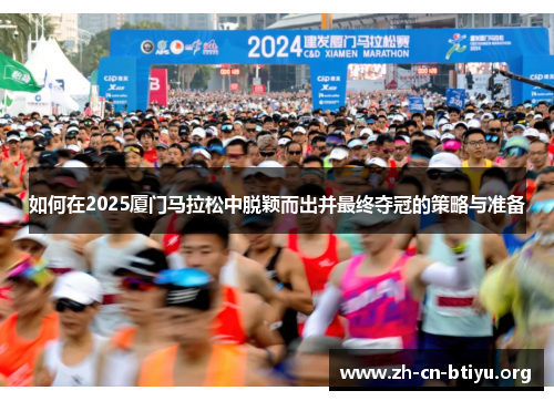 如何在2025厦门马拉松中脱颖而出并最终夺冠的策略与准备