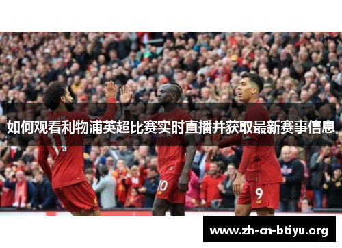 如何观看利物浦英超比赛实时直播并获取最新赛事信息