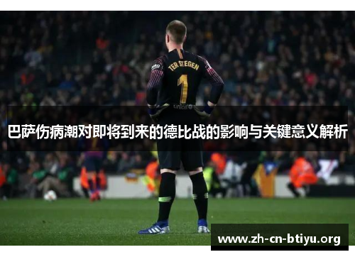 巴萨伤病潮对即将到来的德比战的影响与关键意义解析
