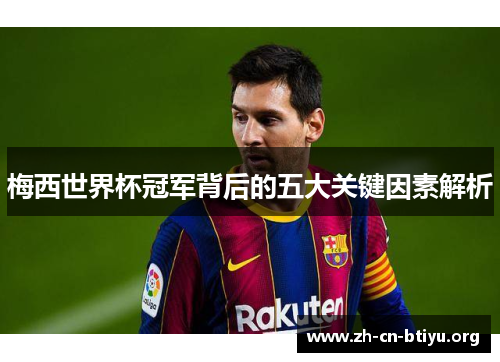 梅西世界杯冠军背后的五大关键因素解析