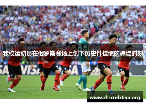 我校运动员在俄罗斯赛场上创下历史性佳绩的辉煌时刻