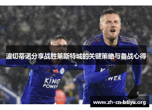 波切蒂诺分享战胜莱斯特城的关键策略与备战心得