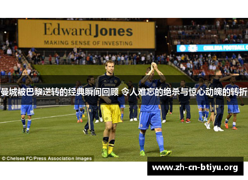 曼城被巴黎逆转的经典瞬间回顾 令人难忘的绝杀与惊心动魄的转折