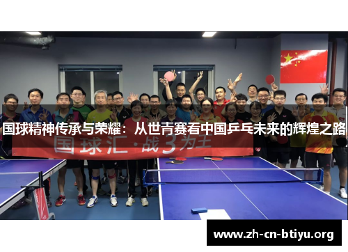 国球精神传承与荣耀：从世青赛看中国乒乓未来的辉煌之路
