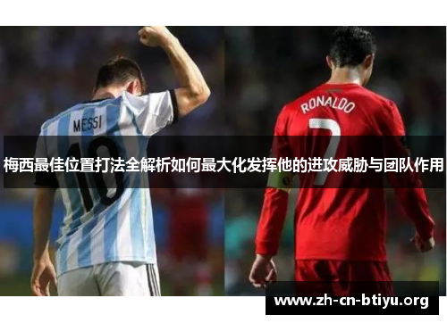 梅西最佳位置打法全解析如何最大化发挥他的进攻威胁与团队作用