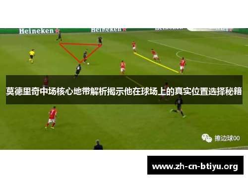 莫德里奇中场核心地带解析揭示他在球场上的真实位置选择秘籍