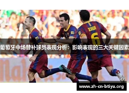 葡萄牙中场替补球员表现分析：影响表现的三大关键因素