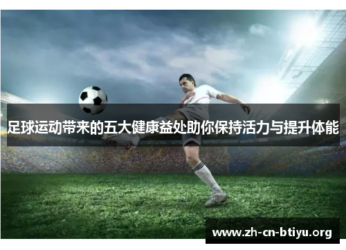 足球运动带来的五大健康益处助你保持活力与提升体能