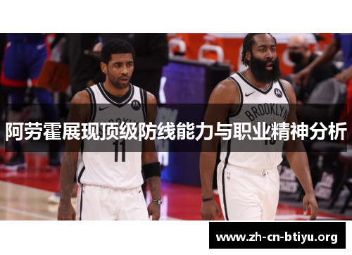 阿劳霍展现顶级防线能力与职业精神分析