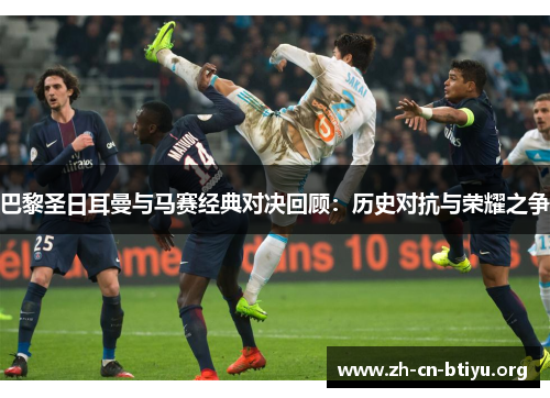 巴黎圣日耳曼与马赛经典对决回顾：历史对抗与荣耀之争