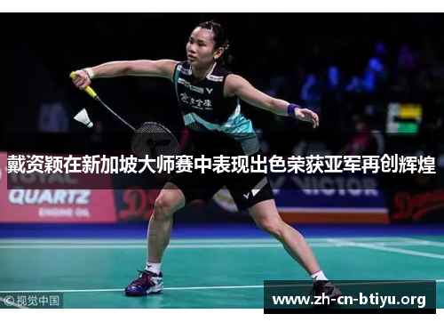 戴资颖在新加坡大师赛中表现出色荣获亚军再创辉煌