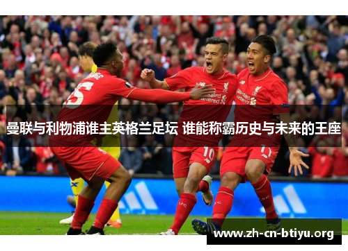 曼联与利物浦谁主英格兰足坛 谁能称霸历史与未来的王座