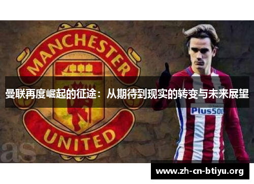 曼联再度崛起的征途：从期待到现实的转变与未来展望